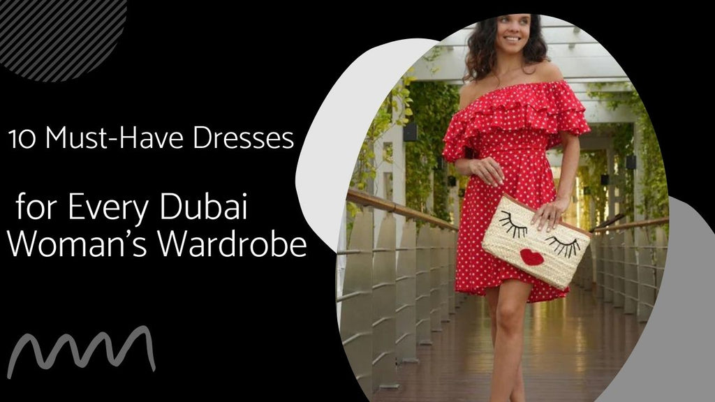 10 Must-Have Dresses for Every Dubai Woman's Wardrobe: The Ultimate Guide