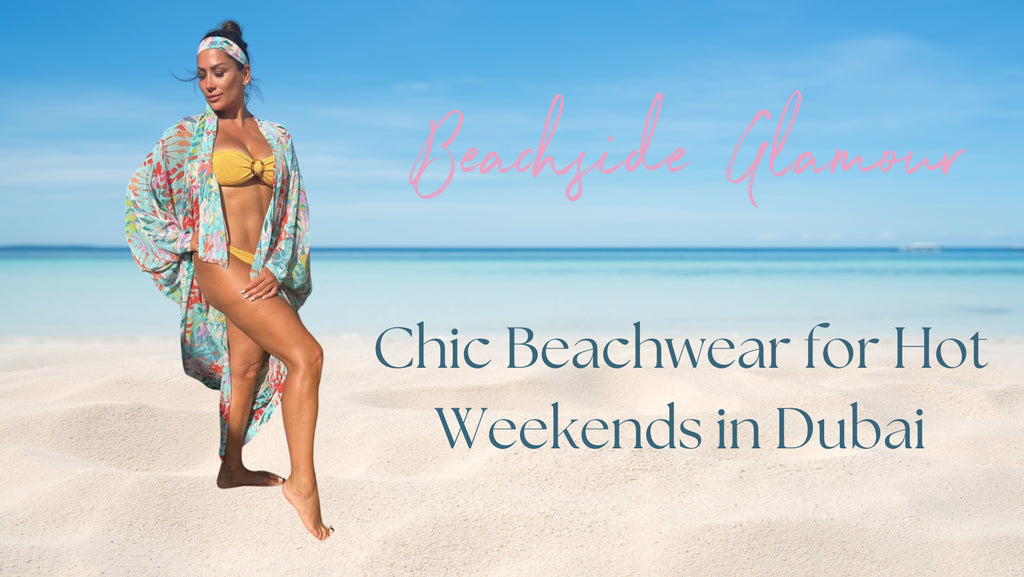 Beachside Glamour: Chic Beachwear for Hot Weekends in Dubai